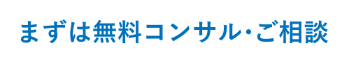 まずは無料コンサル・ご相談